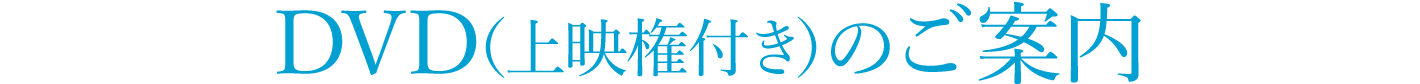 DVD（上映権付き）のご案内