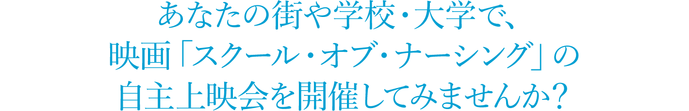 あなたの街や学校・大学で、映画「スクール・オブ・ナーシング」の自主上映会を開催しませんか？
